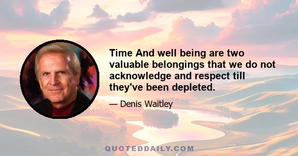 Time And well being are two valuable belongings that we do not acknowledge and respect till they've been depleted.