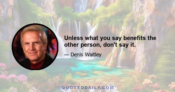 Unless what you say benefits the other person, don't say it.