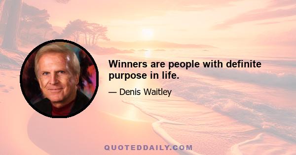 Winners are people with definite purpose in life.