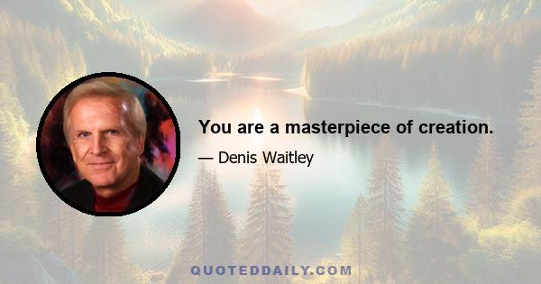 You are a masterpiece of creation.