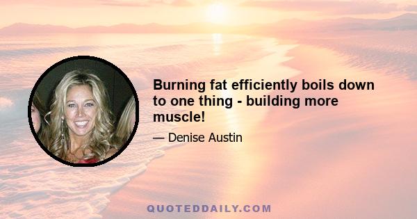 Burning fat efficiently boils down to one thing - building more muscle!