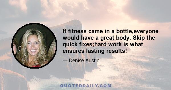 If fitness came in a bottle,everyone would have a great body. Skip the quick fixes;hard work is what ensures lasting results!