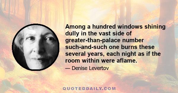 Among a hundred windows shining dully in the vast side of greater-than-palace number such-and-such one burns these several years, each night as if the room within were aflame.