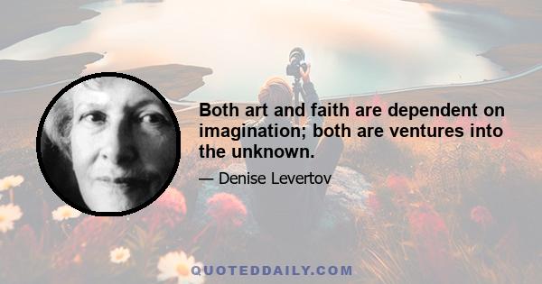 Both art and faith are dependent on imagination; both are ventures into the unknown.