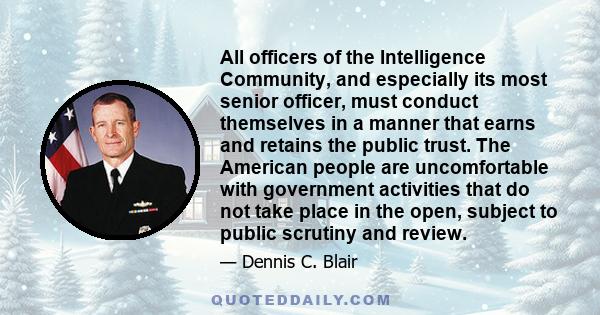 All officers of the Intelligence Community, and especially its most senior officer, must conduct themselves in a manner that earns and retains the public trust. The American people are uncomfortable with government