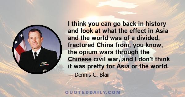 I think you can go back in history and look at what the effect in Asia and the world was of a divided, fractured China from, you know, the opium wars through the Chinese civil war, and I don't think it was pretty for