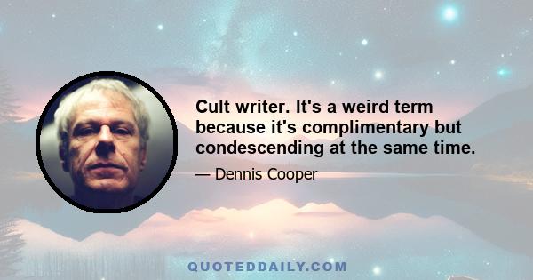 Cult writer. It's a weird term because it's complimentary but condescending at the same time.