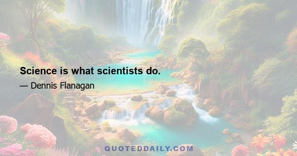 Science is what scientists do.