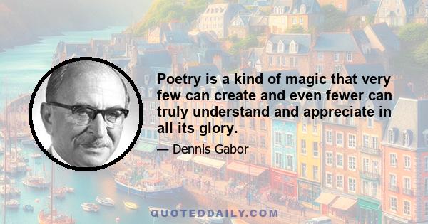 Poetry is a kind of magic that very few can create and even fewer can truly understand and appreciate in all its glory.