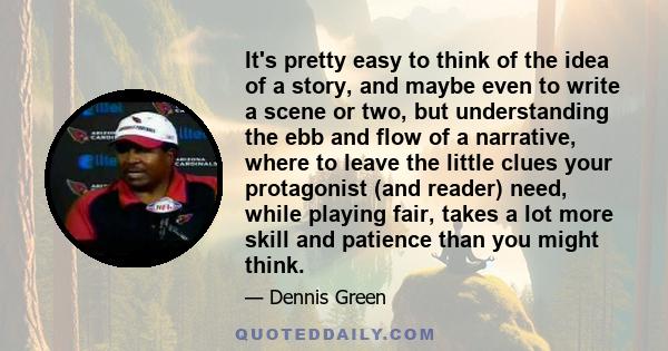 It's pretty easy to think of the idea of a story, and maybe even to write a scene or two, but understanding the ebb and flow of a narrative, where to leave the little clues your protagonist (and reader) need, while