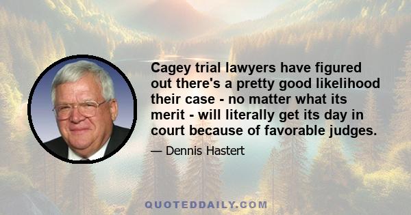 Cagey trial lawyers have figured out there's a pretty good likelihood their case - no matter what its merit - will literally get its day in court because of favorable judges.