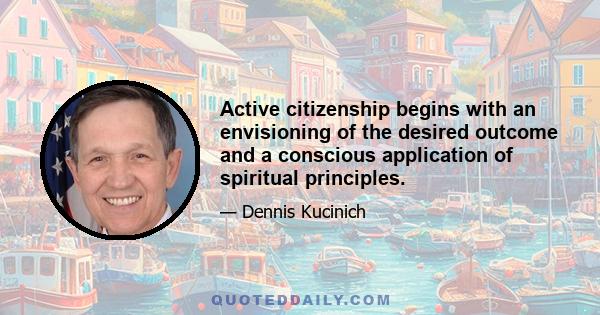 Active citizenship begins with an envisioning of the desired outcome and a conscious application of spiritual principles.