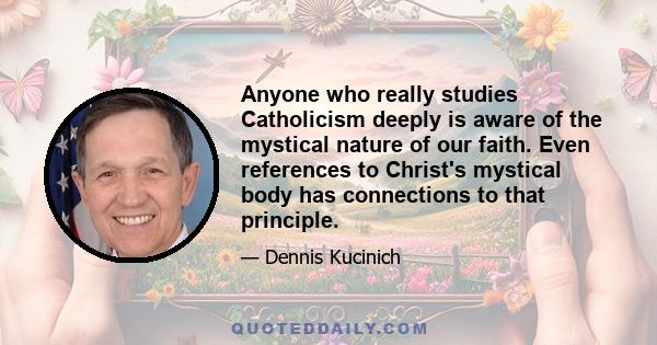 Anyone who really studies Catholicism deeply is aware of the mystical nature of our faith. Even references to Christ's mystical body has connections to that principle.