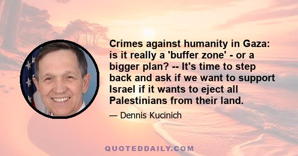 Crimes against humanity in Gaza: is it really a 'buffer zone' - or a bigger plan? -- It's time to step back and ask if we want to support Israel if it wants to eject all Palestinians from their land.