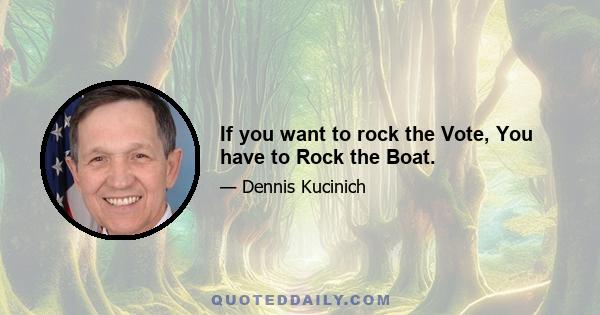 If you want to rock the Vote, You have to Rock the Boat.