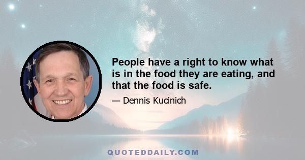 People have a right to know what is in the food they are eating, and that the food is safe.