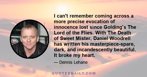 I can't remember coming across a more precise evocation of innocence lost since Golding's The Lord of the Flies. With The Death of Sweet Mister, Daniel Woodrell has written his masterpiece-spare, dark, and