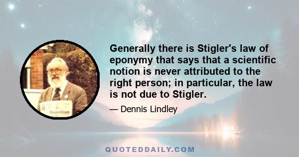 Generally there is Stigler's law of eponymy that says that a scientific notion is never attributed to the right person; in particular, the law is not due to Stigler.