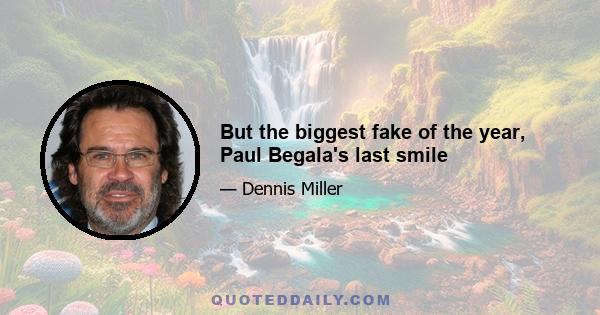 But the biggest fake of the year, Paul Begala's last smile