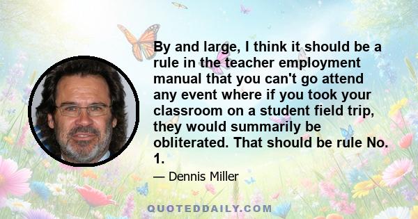 By and large, I think it should be a rule in the teacher employment manual that you can't go attend any event where if you took your classroom on a student field trip, they would summarily be obliterated. That should be 