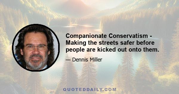 Companionate Conservatism - Making the streets safer before people are kicked out onto them.