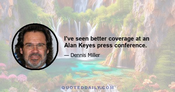 I've seen better coverage at an Alan Keyes press conference.