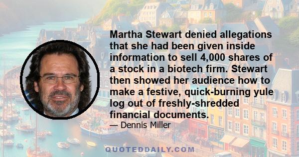 Martha Stewart denied allegations that she had been given inside information to sell 4,000 shares of a stock in a biotech firm. Stewart then showed her audience how to make a festive, quick-burning yule log out of