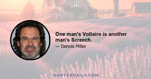 One man's Voltaire is another man's Screech.