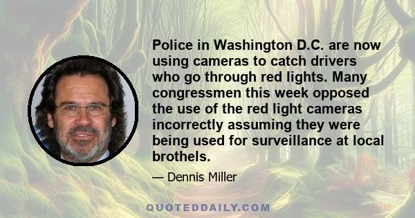 Police in Washington D.C. are now using cameras to catch drivers who go through red lights. Many congressmen this week opposed the use of the red light cameras incorrectly assuming they were being used for surveillance