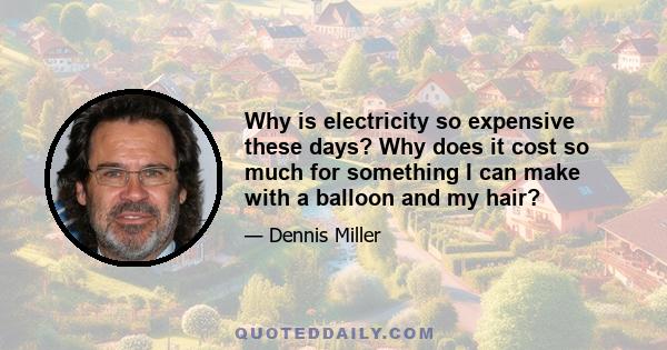 Why is electricity so expensive these days? Why does it cost so much for something I can make with a balloon and my hair?