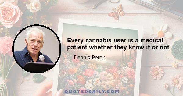 Every cannabis user is a medical patient whether they know it or not