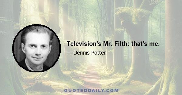 Television's Mr. Filth: that's me.