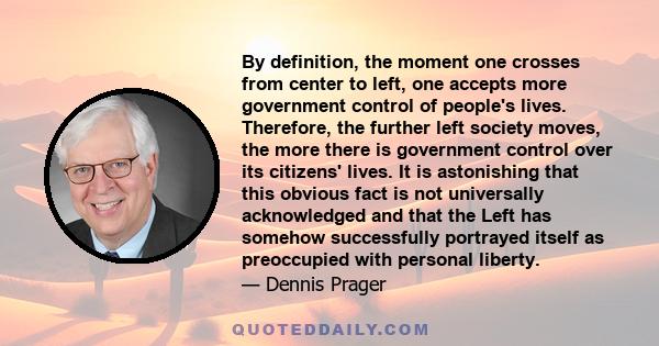 By definition, the moment one crosses from center to left, one accepts more government control of people's lives. Therefore, the further left society moves, the more there is government control over its citizens' lives. 