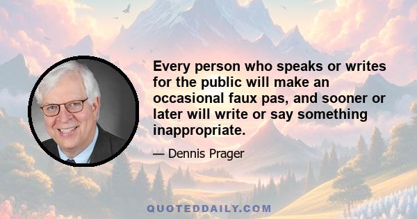 Every person who speaks or writes for the public will make an occasional faux pas, and sooner or later will write or say something inappropriate.