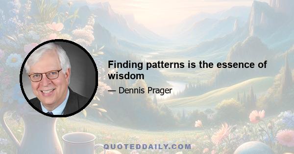 Finding patterns is the essence of wisdom