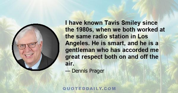 I have known Tavis Smiley since the 1980s, when we both worked at the same radio station in Los Angeles. He is smart, and he is a gentleman who has accorded me great respect both on and off the air.