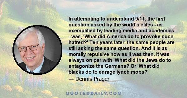 In attempting to understand 9/11, the first question asked by the world's elites - as exemplified by leading media and academics - was, 'What did America do to provoke such hatred?' Ten years later, the same people are