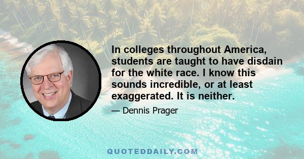 In colleges throughout America, students are taught to have disdain for the white race. I know this sounds incredible, or at least exaggerated. It is neither.