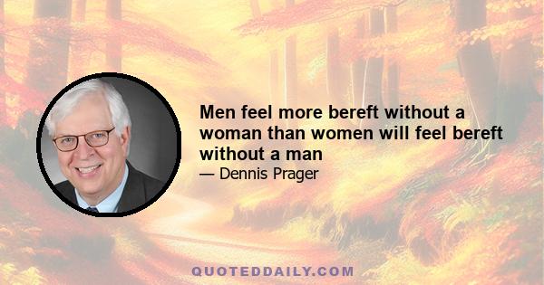 Men feel more bereft without a woman than women will feel bereft without a man