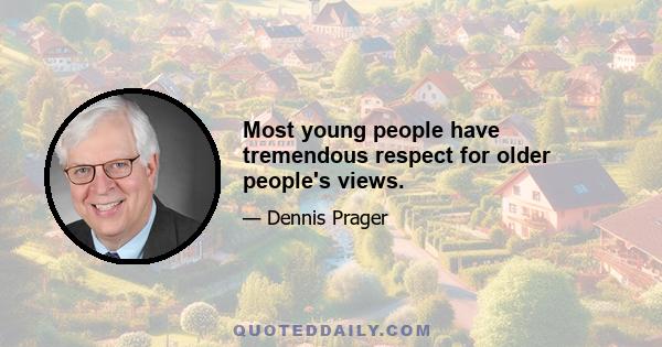 Most young people have tremendous respect for older people's views.