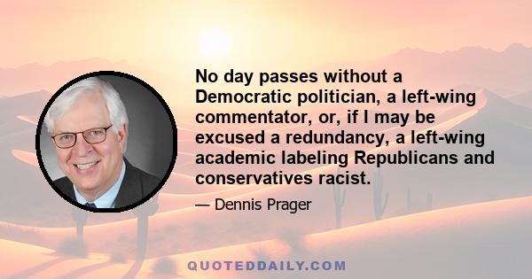 No day passes without a Democratic politician, a left-wing commentator, or, if I may be excused a redundancy, a left-wing academic labeling Republicans and conservatives racist.