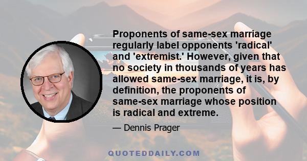 Proponents of same-sex marriage regularly label opponents 'radical' and 'extremist.' However, given that no society in thousands of years has allowed same-sex marriage, it is, by definition, the proponents of same-sex