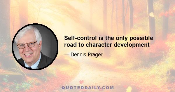 Self-control is the only possible road to character development