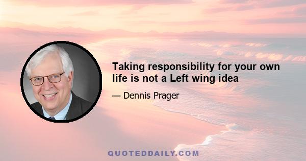 Taking responsibility for your own life is not a Left wing idea