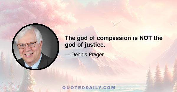 The god of compassion is NOT the god of justice.