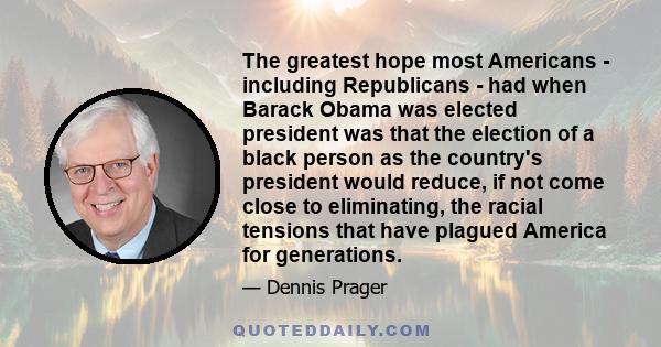 The greatest hope most Americans - including Republicans - had when Barack Obama was elected president was that the election of a black person as the country's president would reduce, if not come close to eliminating,