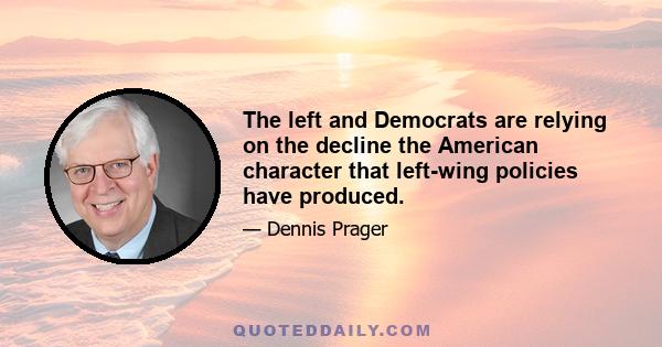 The left and Democrats are relying on the decline the American character that left-wing policies have produced.