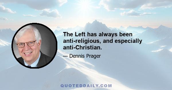 The Left has always been anti-religious, and especially anti-Christian.