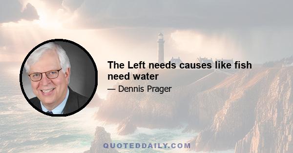 The Left needs causes like fish need water