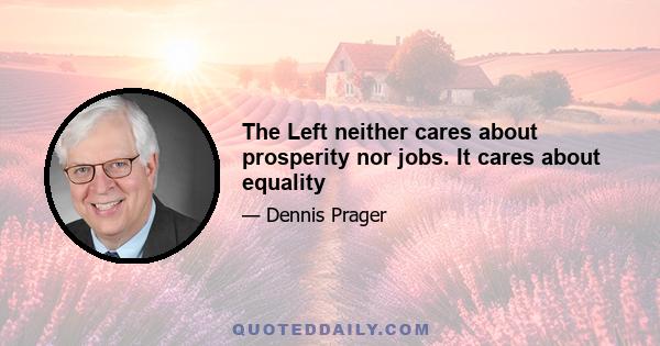 The Left neither cares about prosperity nor jobs. It cares about equality